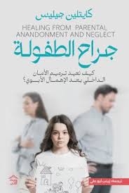 جراح الطفولة كيف نعيد ترميم الأمان الداخلي بعد الإهمال الأبوي ؟