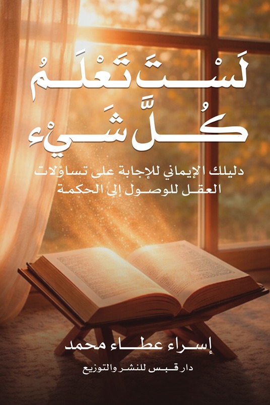 لست تعلم كل شيء :دليلك الإيماني للإجابة على تساؤلات العقل للوصول إلى الحكمة