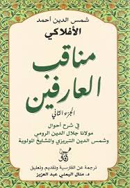 مناقب العارفين - الجزء الثاني في شرح أحوال مولانا جلال الدين الرومي وشمس الدين التبريزي والمشايخ المولوية